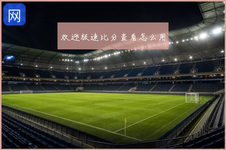 欢迎极速比分查看怎么用