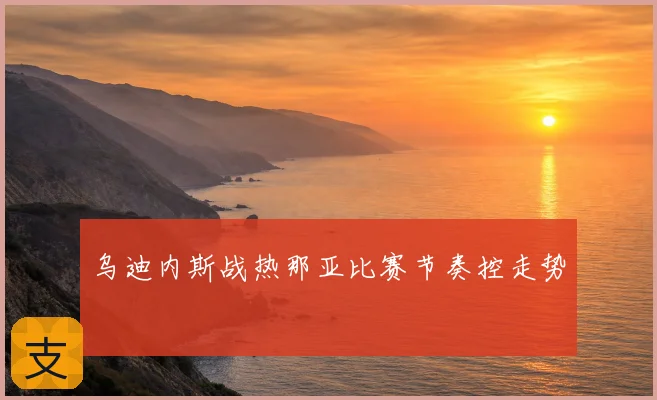 乌迪内斯战热那亚比赛节奏控走势
